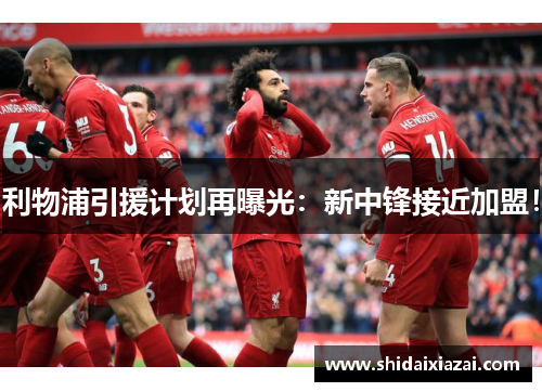 利物浦引援计划再曝光:新中锋接近加盟! 利物浦引援计划再曝光:新中锋接近加盟!